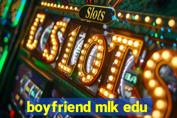 boyfriend mlk edu